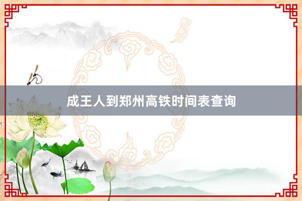 成王人到郑州高铁时间表查询
