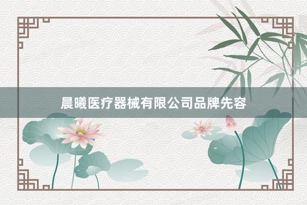 晨曦医疗器械有限公司品牌先容